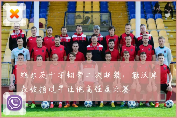 维尔茨十字韧带二次断裂，勒沃库森被指过早让他高强度比赛